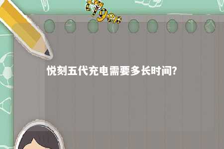 悦刻五代充电需要多长时间？ 
